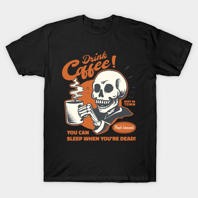 Drink Coffe You Can Sleep When You're Dead T-Shirt by Kali Space